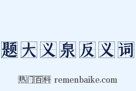 题大义泉反义词是什么意思的图片